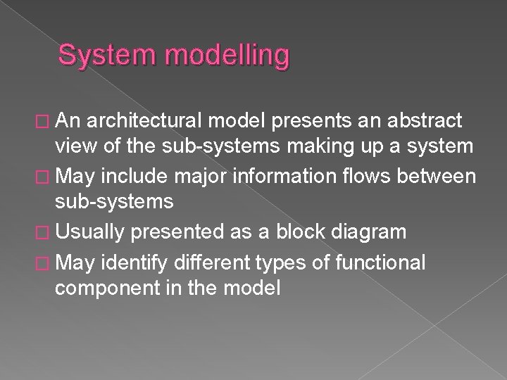 System modelling � An architectural model presents an abstract view of the sub-systems making