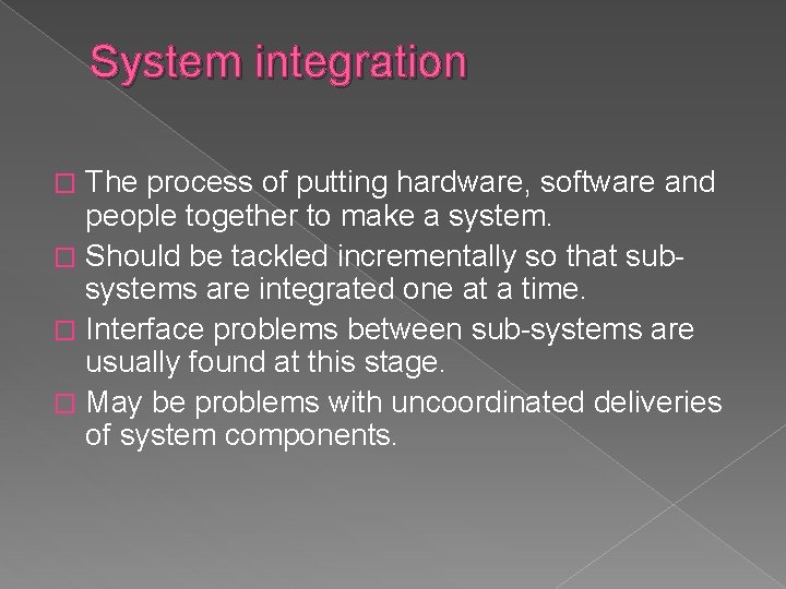 System integration The process of putting hardware, software and people together to make a