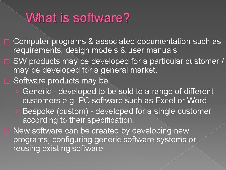 What is software? Computer programs & associated documentation such as requirements, design models &