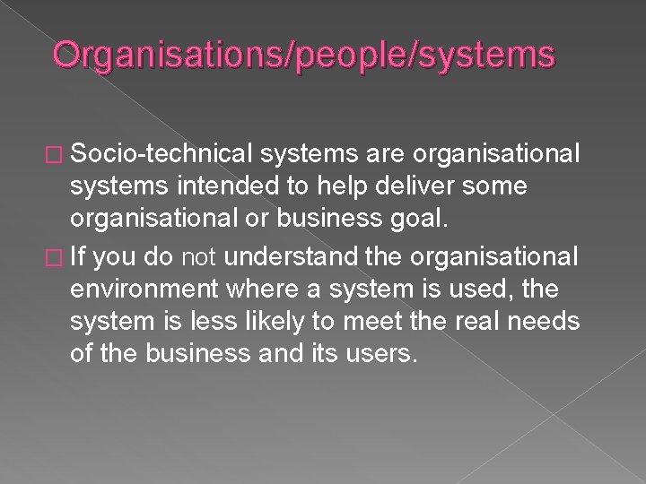 Organisations/people/systems � Socio-technical systems are organisational systems intended to help deliver some organisational or