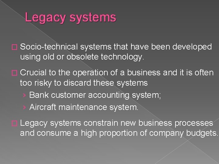 Legacy systems � Socio-technical systems that have been developed using old or obsolete technology.