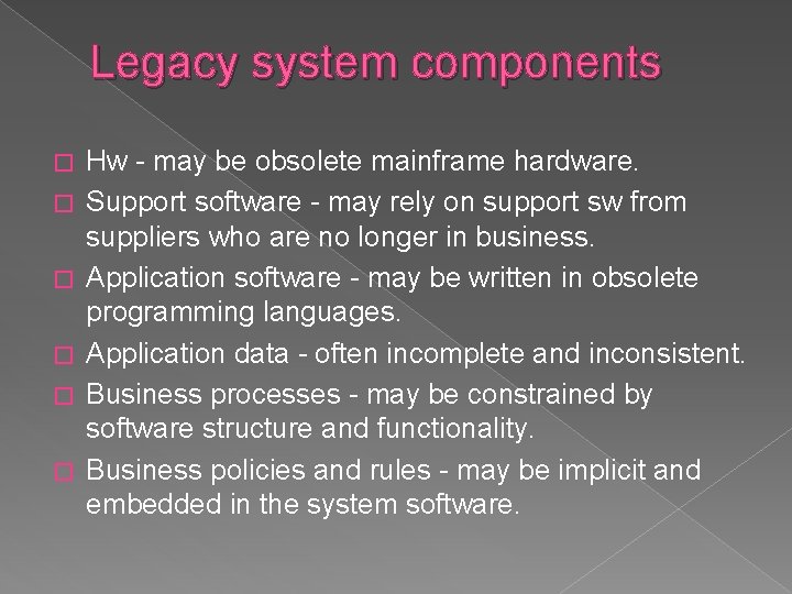 Legacy system components � � � Hw - may be obsolete mainframe hardware. Support
