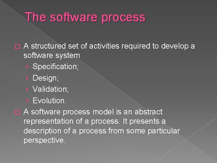 The software process A structured set of activities required to develop a software system