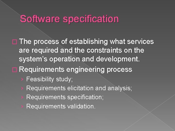 Software specification � The process of establishing what services are required and the constraints