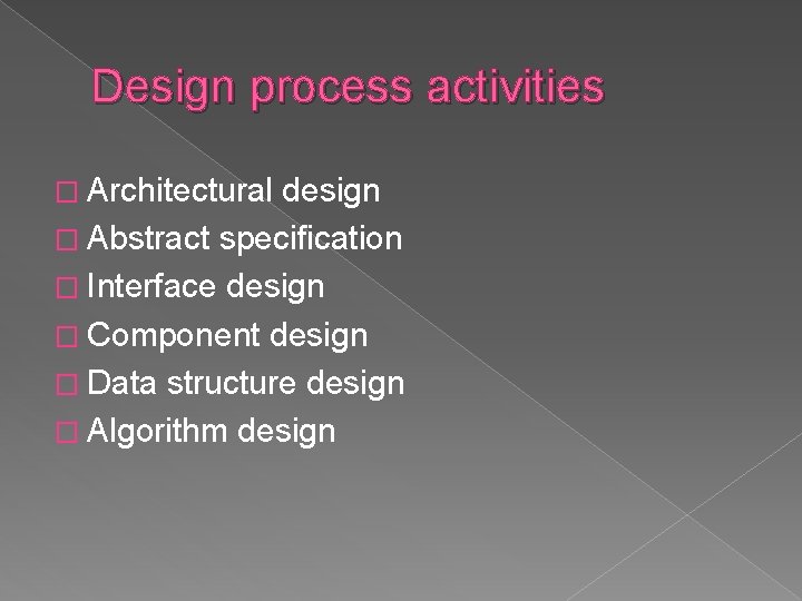 Design process activities � Architectural design � Abstract specification � Interface design � Component