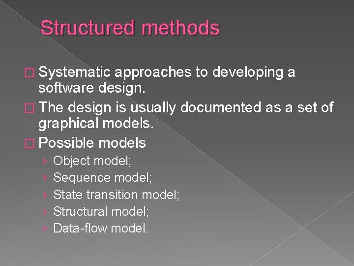 Structured methods � Systematic approaches to developing a software design. � The design is