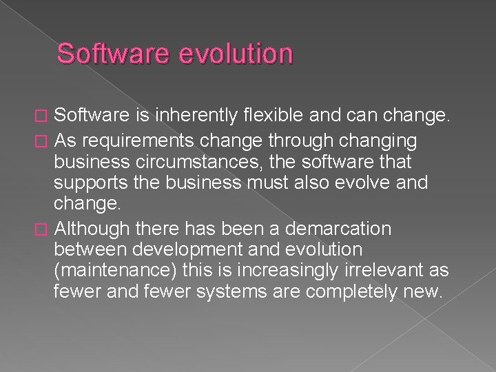 Software evolution Software is inherently flexible and can change. � As requirements change through