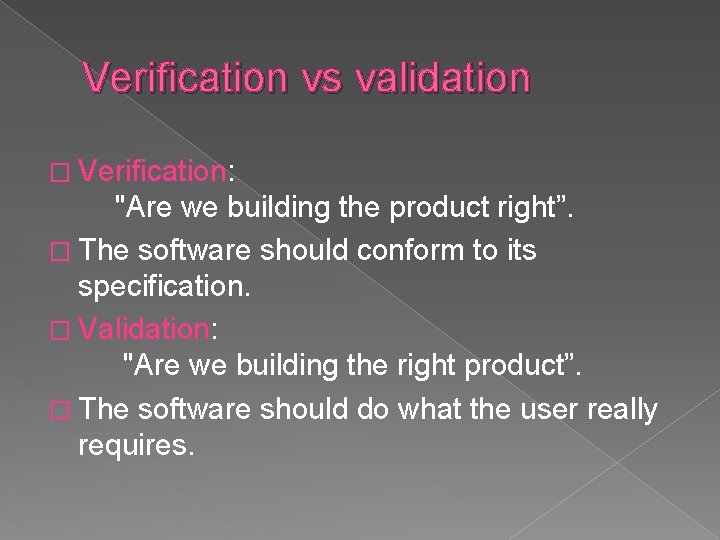 Verification vs validation � Verification: "Are we building the product right”. � The software