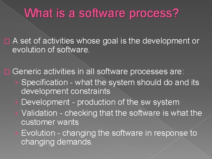 What is a software process? � A set of activities whose goal is the