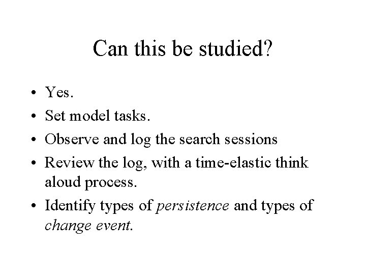 Can this be studied? • • Yes. Set model tasks. Observe and log the