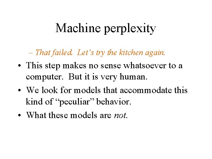 Machine perplexity – That failed. Let’s try the kitchen again. • This step makes