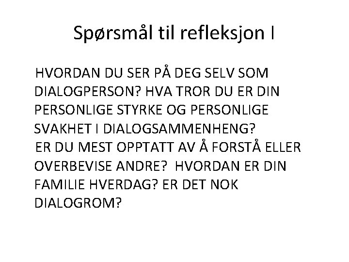 Spørsmål til refleksjon I HVORDAN DU SER PÅ DEG SELV SOM DIALOGPERSON? HVA TROR