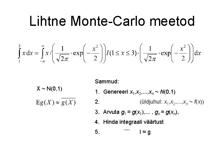 Lihtne Monte-Carlo meetod Sammud: X ~ N(0, 1) 1. Genereeri x 1, x 2,
