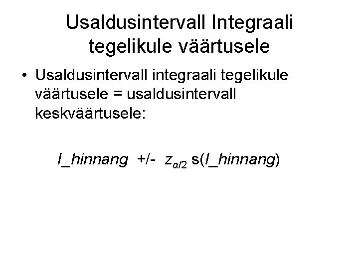 Usaldusintervall Integraali tegelikule väärtusele • Usaldusintervall integraali tegelikule väärtusele = usaldusintervall keskväärtusele: I_hinnang +/-