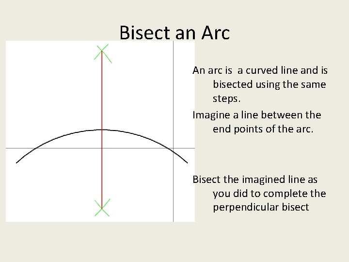 Bisect an Arc An arc is a curved line and is bisected using the