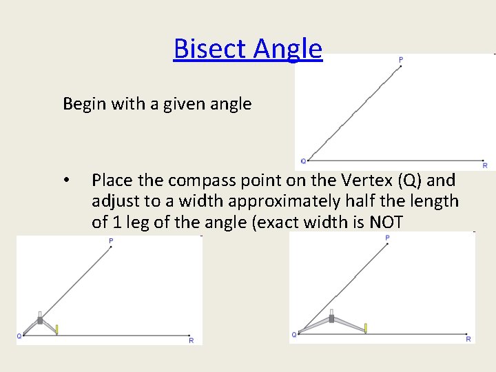Bisect Angle Begin with a given angle • Place the compass point on the