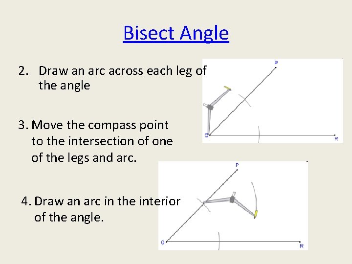 Bisect Angle 2. Draw an arc across each leg of the angle 3. Move