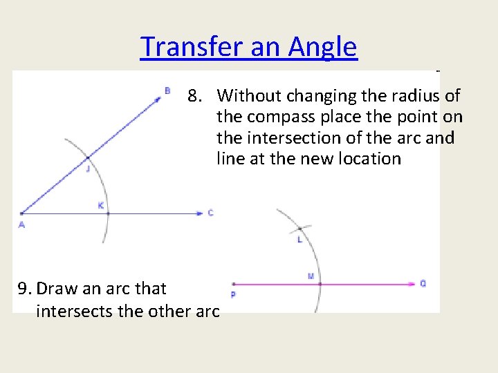 Transfer an Angle 8. Without changing the radius of the compass place the point