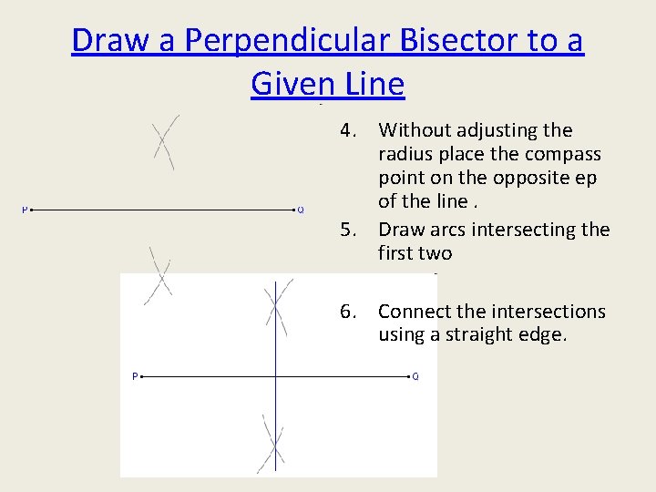 Draw a Perpendicular Bisector to a Given Line 4. Without adjusting the radius place