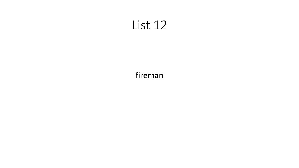 List 12 fireman 