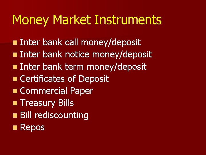 Money Market Instruments n Inter bank call money/deposit n Inter bank notice money/deposit n