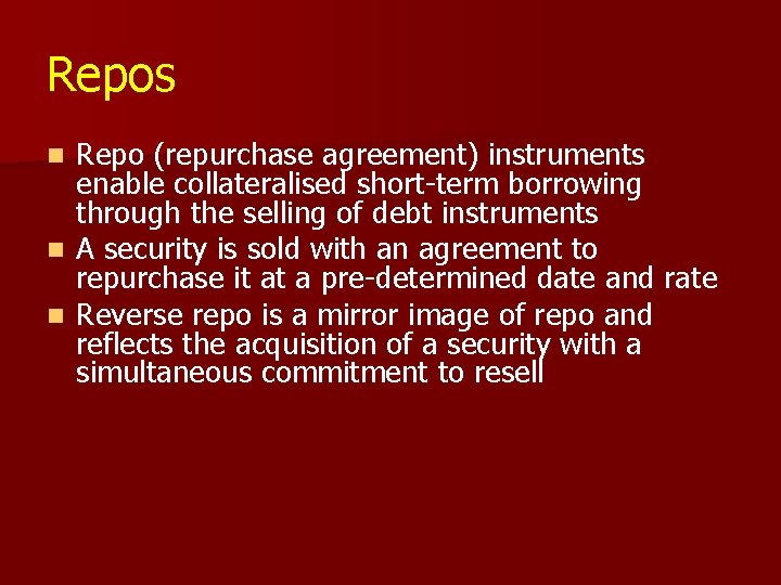 Repos n n n Repo (repurchase agreement) instruments enable collateralised short-term borrowing through the