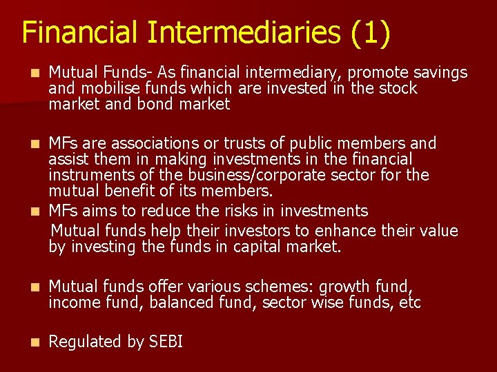 Financial Intermediaries (1) n Mutual Funds- As financial intermediary, promote savings and mobilise funds