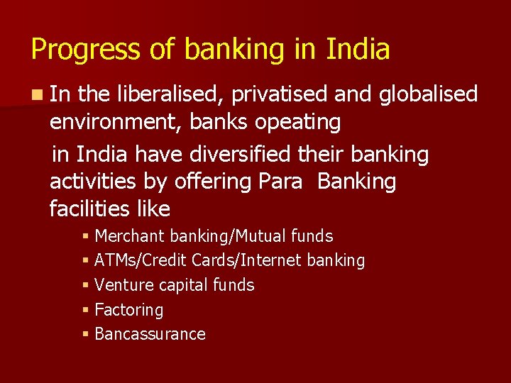 Progress of banking in India n In the liberalised, privatised and globalised environment, banks