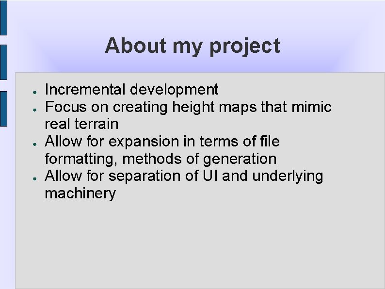 About my project ● ● Incremental development Focus on creating height maps that mimic