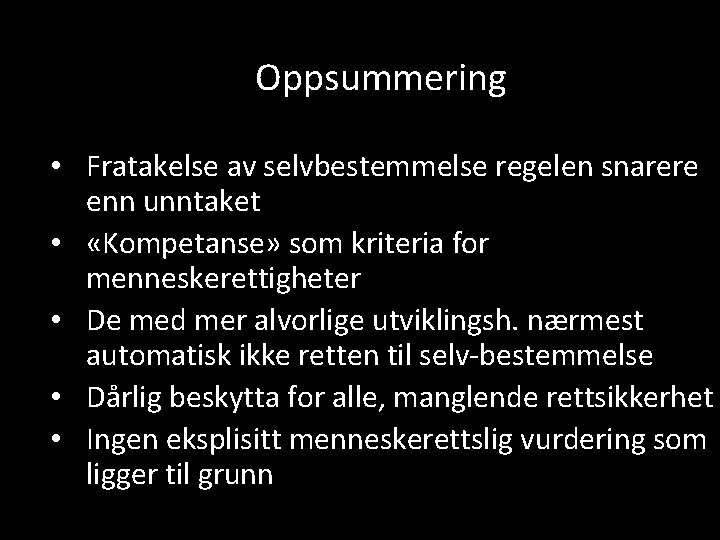 Oppsummering • Fratakelse av selvbestemmelse regelen snarere enn unntaket • «Kompetanse» som kriteria for