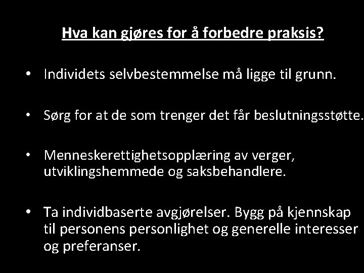 Hva kan gjøres for å forbedre praksis? • Individets selvbestemmelse må ligge til grunn.