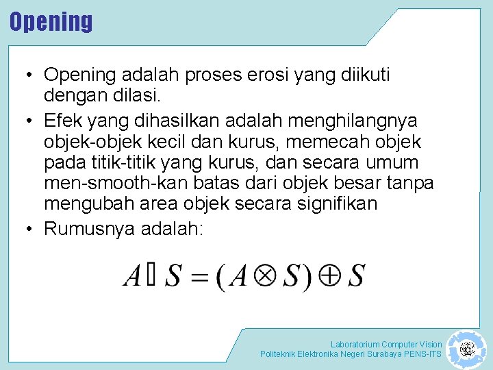 Opening • Opening adalah proses erosi yang diikuti dengan dilasi. • Efek yang dihasilkan Opening • Opening adalah proses erosi yang diikuti dengan dilasi. • Efek yang dihasilkan