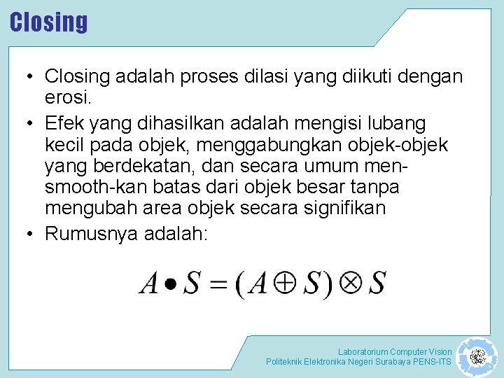 Closing • Closing adalah proses dilasi yang diikuti dengan erosi. • Efek yang dihasilkan Closing • Closing adalah proses dilasi yang diikuti dengan erosi. • Efek yang dihasilkan