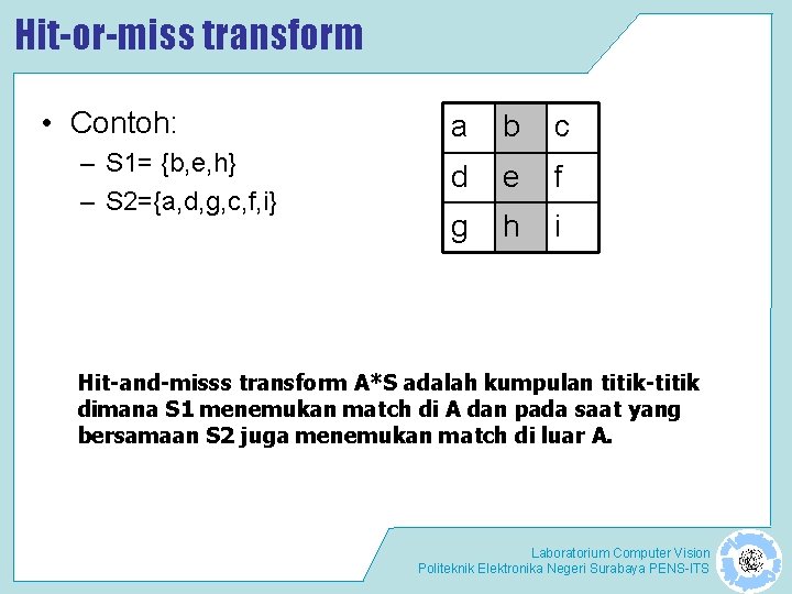 Hit-or-miss transform • Contoh: – S 1= {b, e, h} – S 2={a, d, Hit-or-miss transform • Contoh: – S 1= {b, e, h} – S 2={a, d,