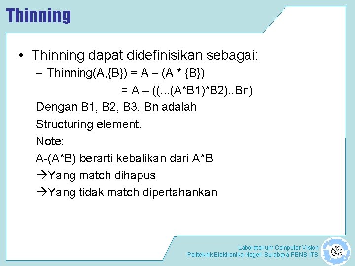 Thinning • Thinning dapat didefinisikan sebagai: – Thinning(A, {B}) = A – (A * Thinning • Thinning dapat didefinisikan sebagai: – Thinning(A, {B}) = A – (A *