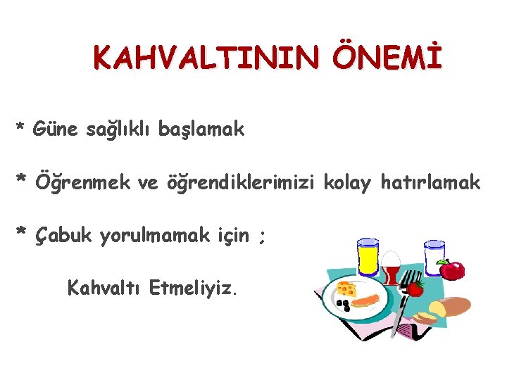 KAHVALTININ ÖNEMİ * Güne sağlıklı başlamak * Öğrenmek ve öğrendiklerimizi kolay hatırlamak * Çabuk