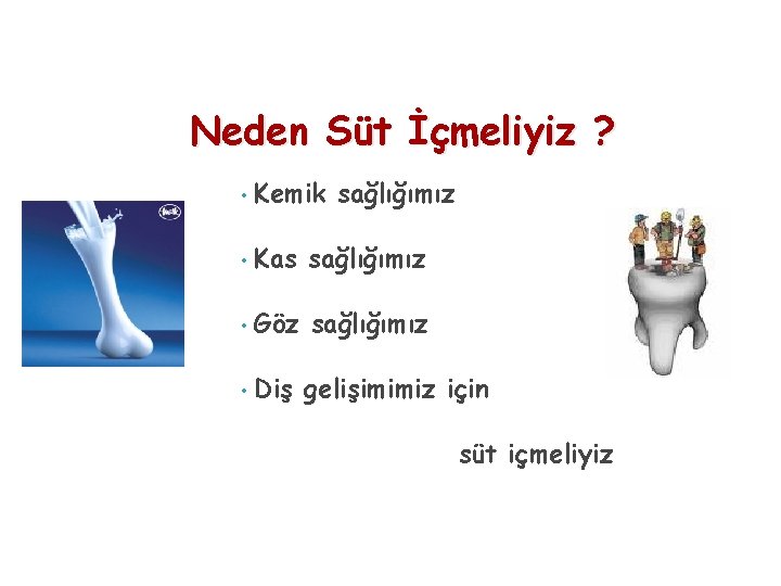 Neden Süt İçmeliyiz ? • Kemik sağlığımız • Kas sağlığımız • Göz sağlığımız •