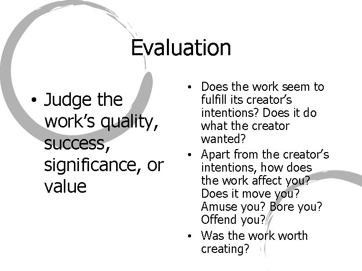 Evaluation • Judge the work’s quality, success, significance, or value • Does the work
