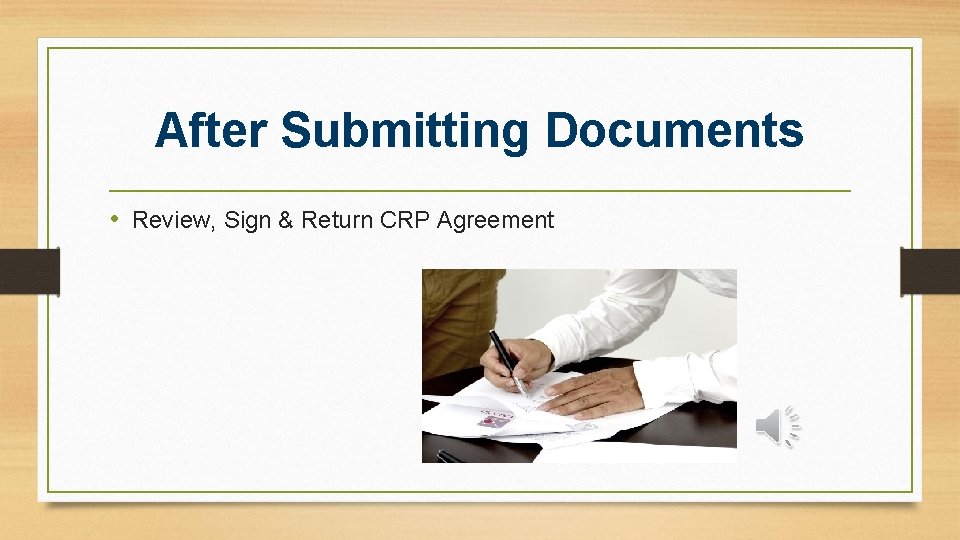 After Submitting Documents • Review, Sign & Return CRP Agreement 