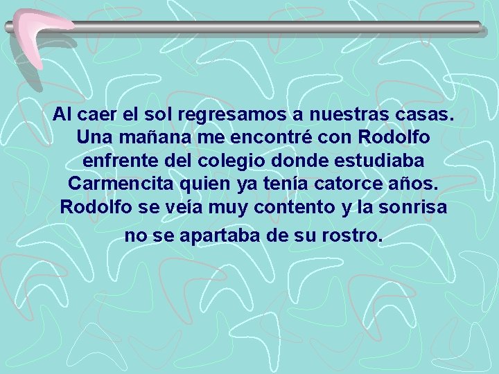 Al caer el sol regresamos a nuestras casas. Una mañana me encontré con Rodolfo