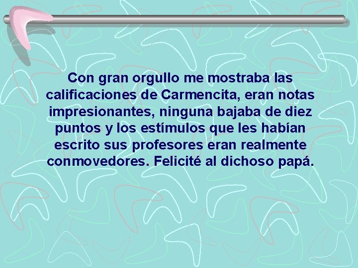 Con gran orgullo me mostraba las calificaciones de Carmencita, eran notas impresionantes, ninguna bajaba
