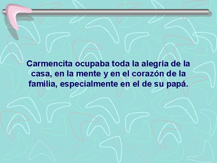 Carmencita ocupaba toda la alegría de la casa, en la mente y en el