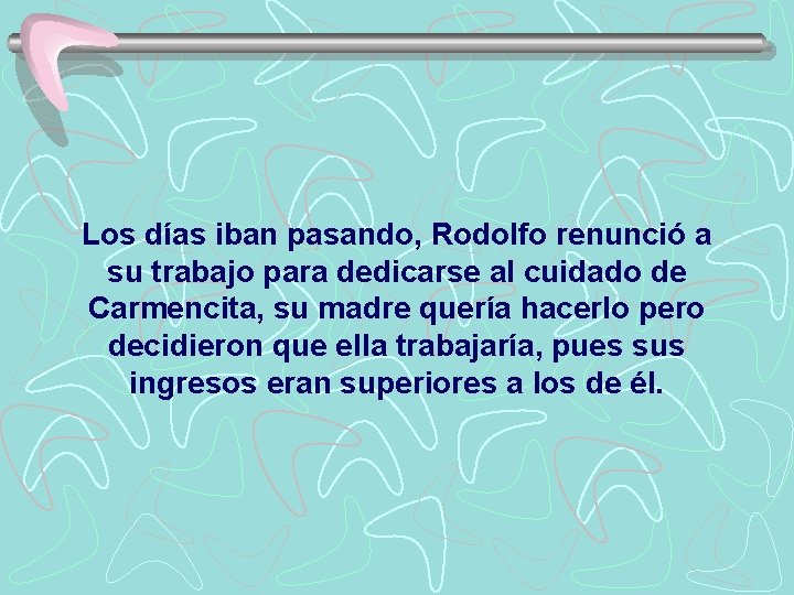 Los días iban pasando, Rodolfo renunció a su trabajo para dedicarse al cuidado de