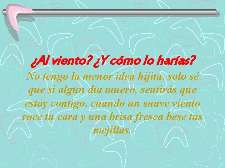 ¿Al viento? ¿Y cómo lo harías? No tengo la menor idea hijita, solo sé