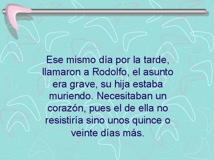 Ese mismo día por la tarde, llamaron a Rodolfo, el asunto era grave, su