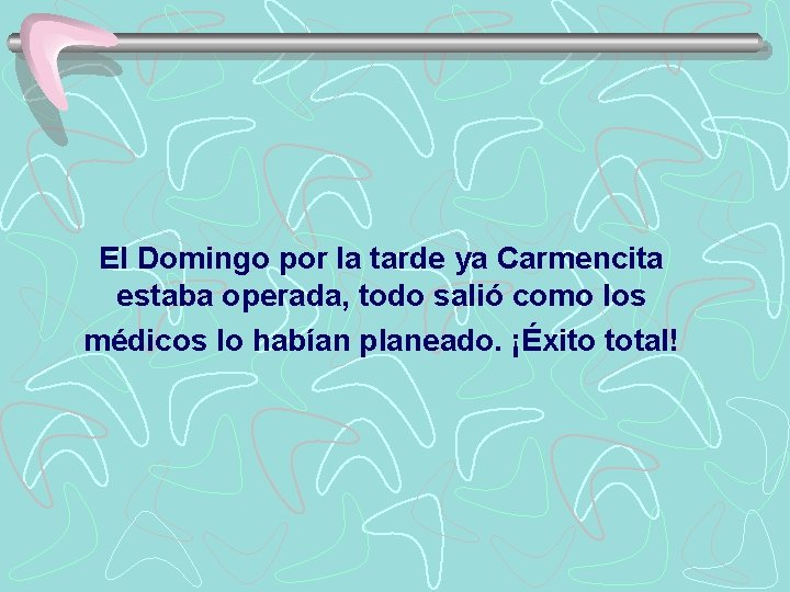 El Domingo por la tarde ya Carmencita estaba operada, todo salió como los médicos