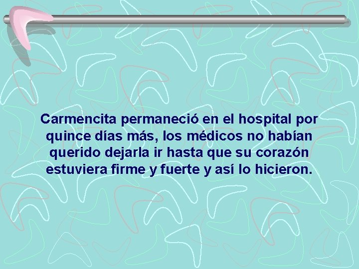 Carmencita permaneció en el hospital por quince días más, los médicos no habían querido