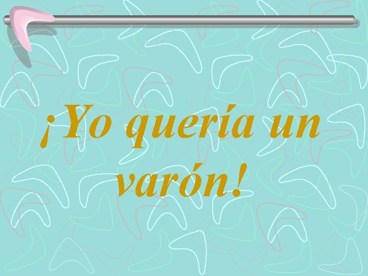¡Yo quería un varón! 