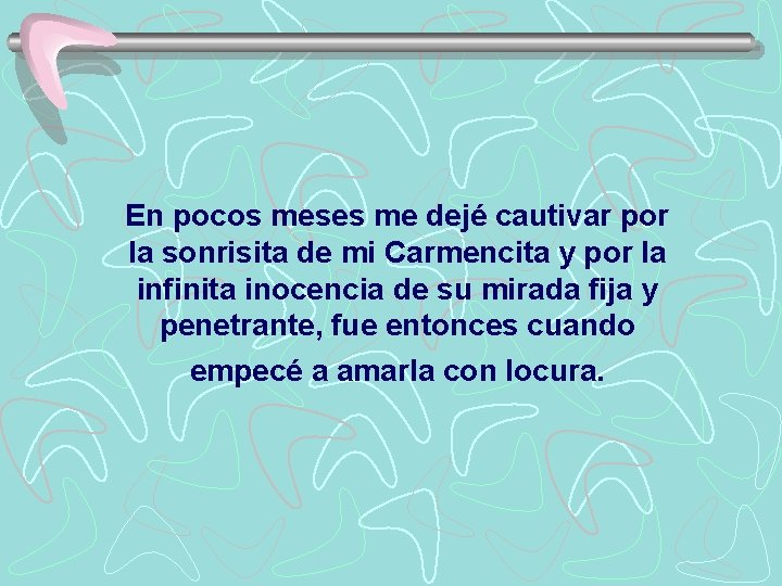 En pocos meses me dejé cautivar por la sonrisita de mi Carmencita y por