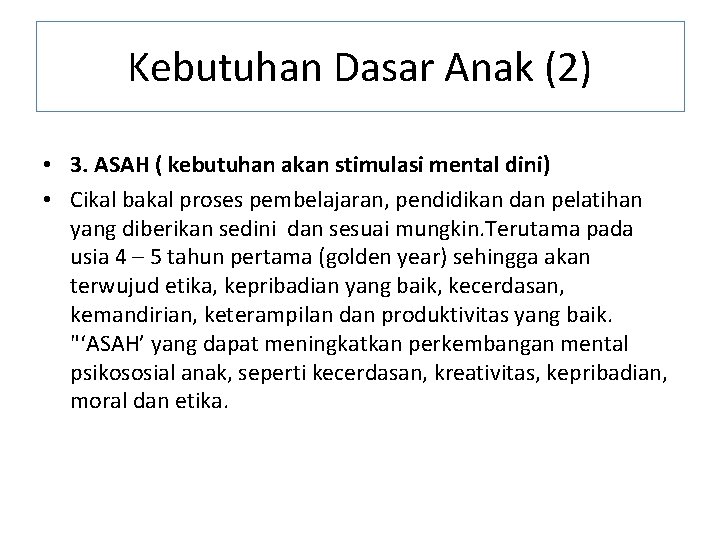 Kebutuhan Dasar Anak (2) • 3. ASAH ( kebutuhan akan stimulasi mental dini) •